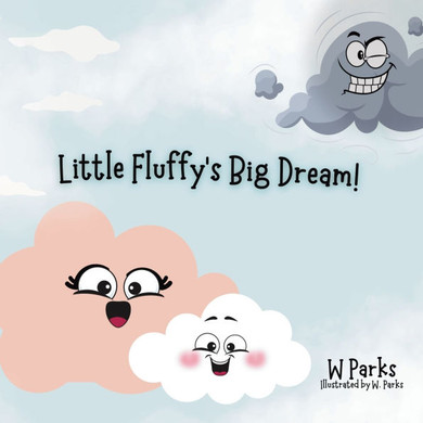 Little Fluffy's Big Dream!: Even the Mightiest Storm Clouds Were Once Little Just Like you