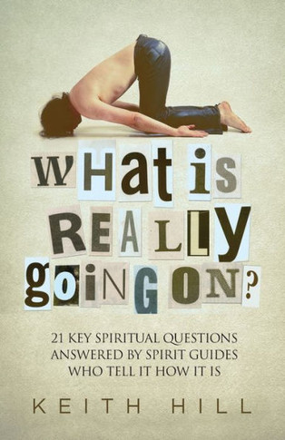 What Is Really Going On?: 21 Key Spiritual Questions Answered By Spirit Guides Who Tell It How It Is (1) (Channelled Q+A)