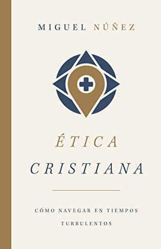 Ética cristiana: Cómo navegar en tiempos turbulentos (Spanish Edition)