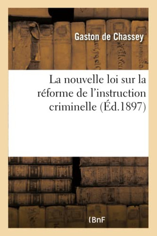 La Nouvelle Loi Sur La R?forme de l'Instruction Criminelle