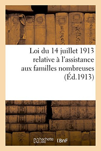 Minist?re de l'Int?rieur. Direction de l'Assistance Et de l'Hygi?ne Publiques: Loi Du 14 Juillet 1913 Relative ? l'Assistance Aux Familles Nombreuses