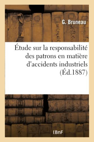 ?tude Sur La Responsabilit? Des Patrons En Mati?re d'Accidents Industriels