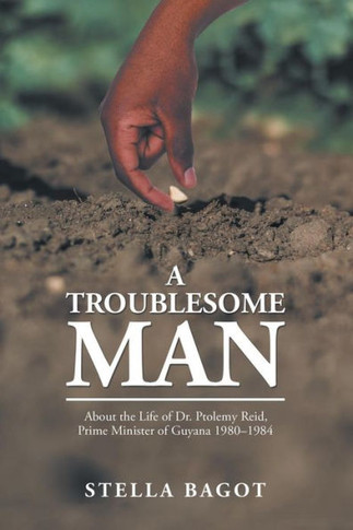 A Troublesome Man: About the Life of Dr. Ptolemy Reid, Prime Minister of Guyana (1980?1984).