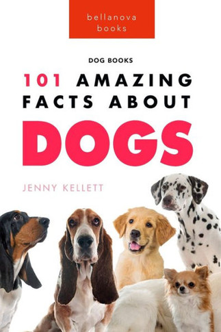 Dogs: 101 Amazing Facts About Dogs: Learn More About Man's Best Friend (Animal Books For Kids)