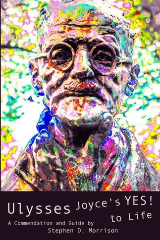 Ulysses: Joyce's Yes! To Life: (A Commendation And Guide)