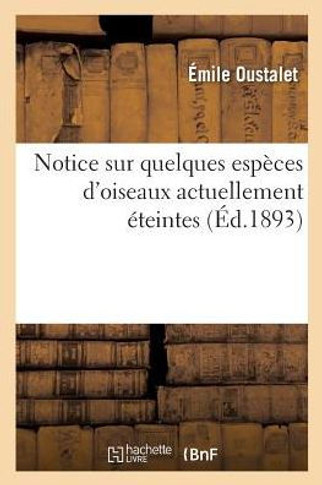 Notice Sur Quelques Esp?ces d'Oiseaux Actuellement ?teintes: Qui Se Trouvent Repr?sent?es Dans Les Collections Du Mus?um d'Histoire Naturelle
