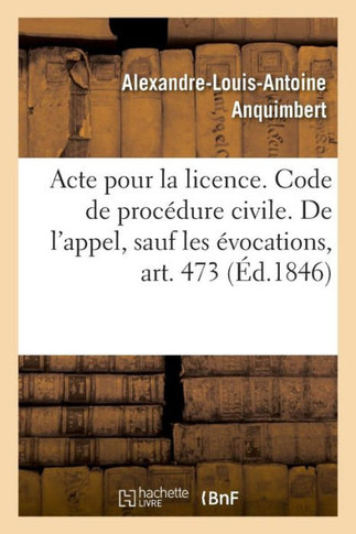 Acte Pour La Licence. Code de Proc?dure Civile. de l'Appel, Sauf Les ?vocations, Art. 473: Droit Commercial. de la Lettre de Change, de l'Acceptation.