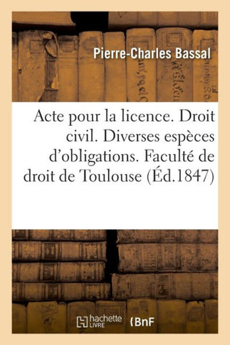Acte Pour La Licence. Droit Civil. Des Diverses Esp?ces d'Obligations. Code de Proc?dure. Saisies: Conservatoires. Droit Commercial. Des Sujets de l'A