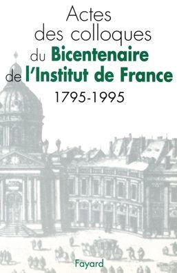 Actes des colloques du Bicentenaire de l'Institut de France (1795-1995)