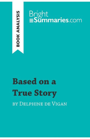 Based on a True Story by Delphine de Vigan (Book Analysis): Detailed Summary, Analysis and Reading Guide