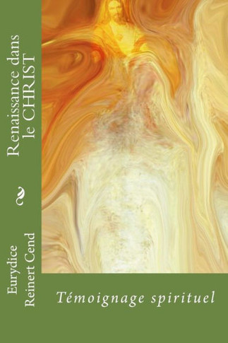 Renaissance dans le CHRIST: T?moignage spirituel