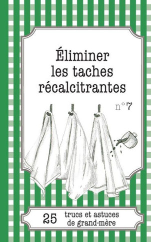 ?liminer les taches r?calcitrantes: 25 trucs et astuces de grand-m?re