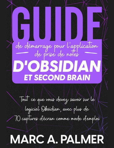 Guide de d?marrage pour l'application de prise de notes d'Obsidian et Second Brain: Tout ce que vous devez savoir sur le logiciel Obsidian, avec plus