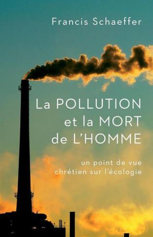 La Pollution Et La Mort de l'Homme: Un Point de Vue Chr?tien Sur l'?cologie