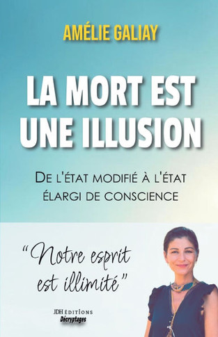 La mort est une illusion: De l'?tat modifi? ? l'?tat ?largi de conscience: notre esprit est illimit?
