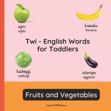 Twi - English Words for Toddlers - Fruits and Vegetables: Teach and Learn Twi For Kids and Beginners Bilingual Picture Book with English Translations