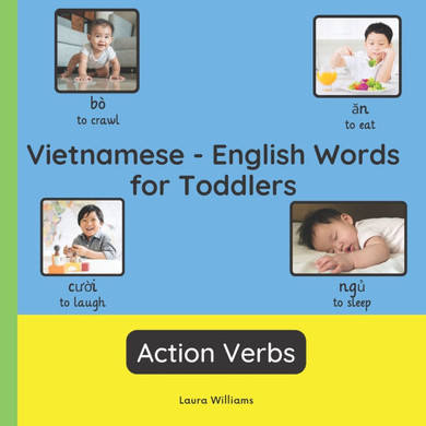 Vietnamese - English Words for Toddlers - Action Verbs: Teach and Learn Vietnamese For Kids and Beginners Bilingual Picture Book with English Translat