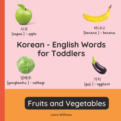 Korean - English Words for Toddlers - Fruits and Vegetables: Teach and Learn Korean For Kids and Beginners Bilingual Picture Book with English Transla
