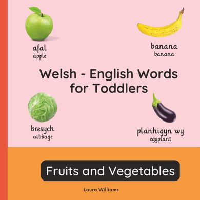 Welsh - English Words for Toddlers - Fruits and Vegetables: Teach and Learn Welsh For Kids and Beginners Bilingual Picture Book with English Translati