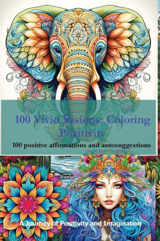 100 Vivid Visions - Coloring Positivity: Adult Coloring Book