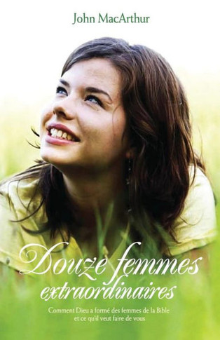 Douze femmes extraordinaires (Twelve Extraordinary Women): Comment Dieu a form? les femmes de la Bible, et ce qu'il veut faire de vous