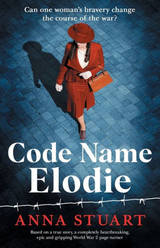 Code Name Elodie: Based On A True Story, A Completely Heartbreaking, Epic And Gripping World War 2 Page-Turner (The Bletchley Park Girls)