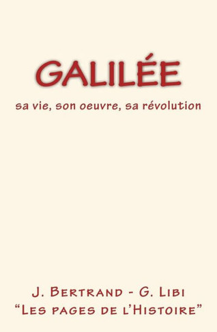 Galil?e: sa vie, son oeuvre, sa r?volution