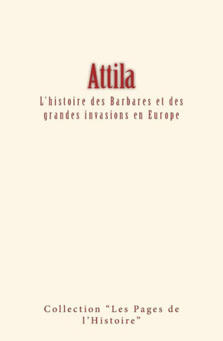 Attila: L'histoire des Barbares et des grandes invasions en Europe