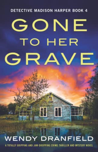 Gone To Her Grave: A Totally Gripping And Jaw-Dropping Crime Thriller And Mystery Novel (Detective Madison Harper)