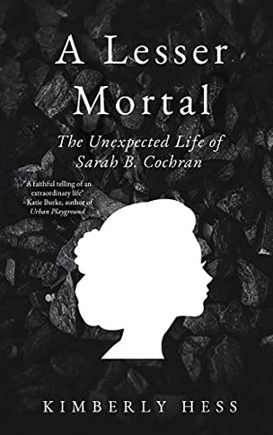A Lesser Mortal: The Unexpected Life Of Sarah B. Cochran