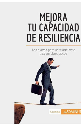 Mejora tu capacidad de resiliencia: Las claves para salir adelante tras un duro golpe