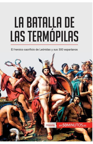 La batalla de las Term?pilas: El heroico sacrificio de Le?nidas y sus 300 espartanos
