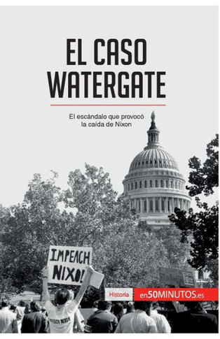 El caso Watergate: El esc?ndalo que provoc? la ca?da de Nixon
