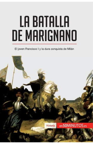 La batalla de Marignano: El joven Francisco I y la dura conquista de Mil?n