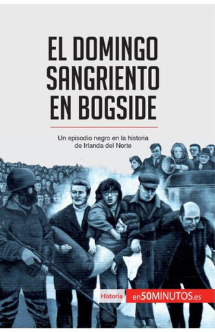 El Domingo Sangriento en Bogside: Un episodio negro en la historia de Irlanda del Norte