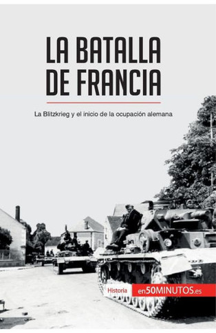 La batalla de Francia: La Blitzkrieg y el inicio de la ocupaci?n alemana