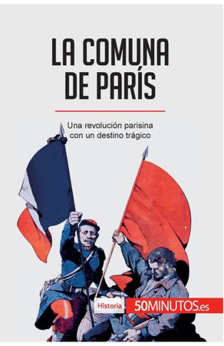 La Comuna de Par?s: Una revoluci?n parisina con un destino tr?gico