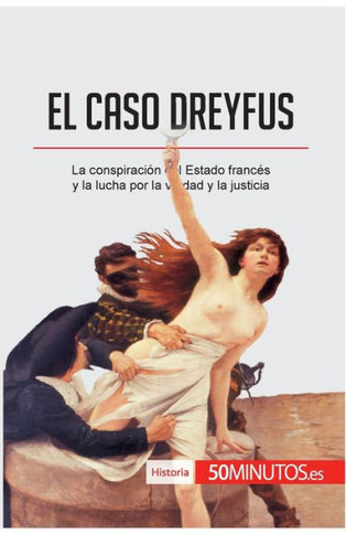 El caso Dreyfus: La conspiraci?n del Estado franc?s y la lucha por la verdad y la justicia