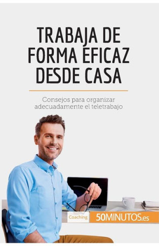 Trabaja de forma eficaz desde casa: Consejos para organizar adecuadamente el teletrabajo