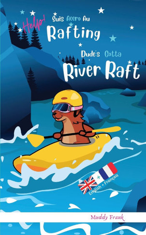 Dude's Gotta River Raft / Help ! Suis Accro Au Rafting: Livre anglais-fran?ais pour enfants 8 ans +