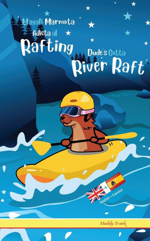 Dude's Gotta River Raft / Magali Marmota Adicta Al Rafting: Libro ingl?s-espa?ol para ni?os de 8 a?os +
