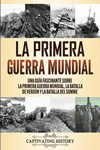 La Primera Guerra Mundial: Una Guía Fascinante sobre la Primera Guerra Mundial, la Batalla de Verd·n y la Batalla del Somme (Spanish Edition) - 9781647488062
