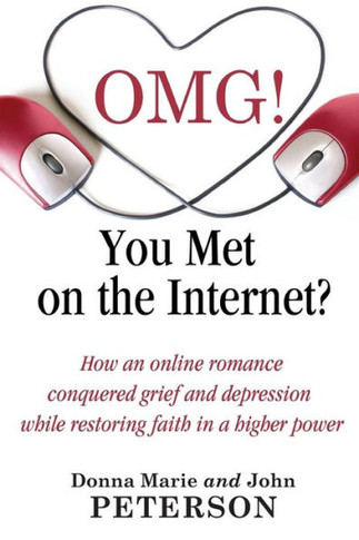 Omg!!!! You Met On The Internet?: How An Online Romance Conquered Grief And Depression While Restoring Faith In A Higher Power