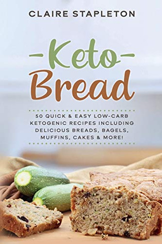 Keto Bread: 50 Quick & Easy Low-Carb Ketogenic Recipes Including Delicious Breads, Bagels, Muffins, Cakes & More! - 9781922346070