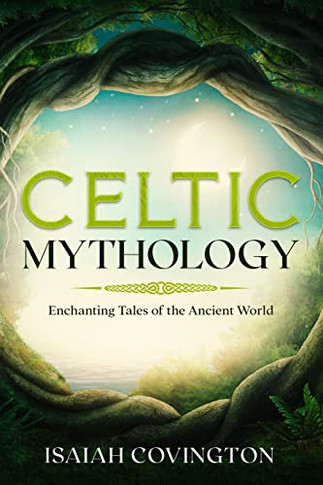 Celtic Mythology : Enchanting Tales Of The Ancient World - 9781922346568