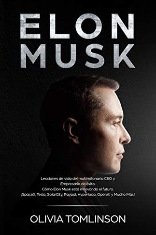 Elon Musk : Lecciones de Vida Del Multimillonario CEO y Empresario de éxito. Cómo Elon Musk Está Innovando el Futuro. ¡SpaceX, Tesla, SolarCity, Paypal, Hyperloop, OpenAI y Mucho Más! (Spanish Edition) - 9781922346247