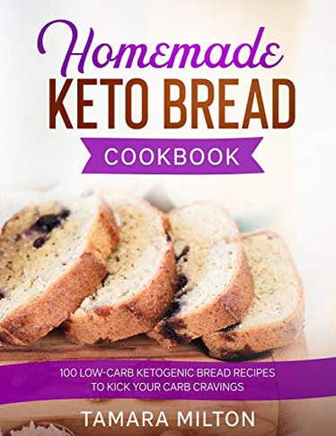 Homemade Keto Bread Cookbook : 100 Low-Carb Ketogenic Bread Recipes to Kick Your Carb Cravings - 9781922346261