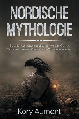 Nordische Mythologie: Erzählungen Über Nordische Mythen, Götter, Göttinnen, Riesen, Rituale Und Wikinger-Glauben (German Edition)