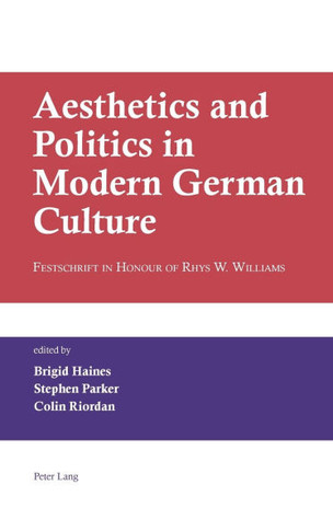 Aesthetics and Politics in Modern German Culture; Festschrift in Honour of Rhys W. Williams
