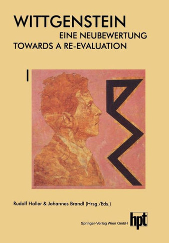 Wittgenstein -- Eine Neubewertung / Wittgenstein -- Towards a Re-Evaluation: Akten Des 14. Internationalen Wittgenstein-Symposiums Feier Des 100. Gebu